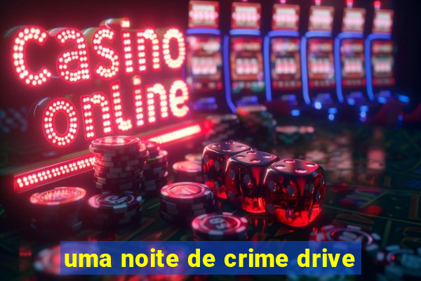 uma noite de crime drive